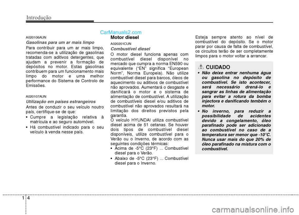 Hyundai Santa Fe 2011 Manual do proprietário (in Portuguese) Introdução
4
1
A020106AUN
Gasolinas para um ar mais limpo
Para contribuir para um ar mais limpo, recomenda-se a utilização de gasolinas
tratadas com aditivos detergentes, que
ajudam a prevenir a f Hyundai Santa Fe 2011 Manual do proprietário (in Portuguese) Introdução
4
1
A020106AUN
Gasolinas para um ar mais limpo
Para contribuir para um ar mais limpo, recomenda-se a utilização de gasolinas
tratadas com aditivos detergentes, que
ajudam a prevenir a f