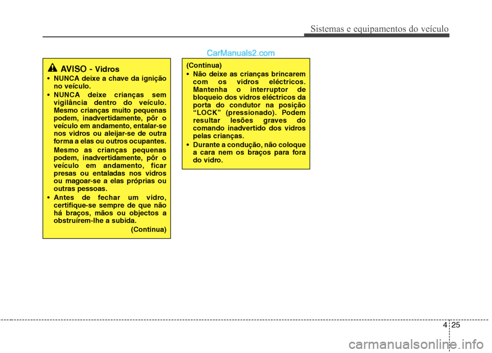 Hyundai Santa Fe 2011 Manual do proprietário (in Portuguese) 425
Sistemas e equipamentos do veículo
(Continua)
Não deixe as crianças brincaremcom os vidros eléctricos. Mantenha o interruptor de
bloqueio dos vidros eléctricos da
porta do condutor na posi Hyundai Santa Fe 2011 Manual do proprietário (in Portuguese) 425
Sistemas e equipamentos do veículo
(Continua)
Não deixe as crianças brincaremcom os vidros eléctricos. Mantenha o interruptor de
bloqueio dos vidros eléctricos da
porta do condutor na posi