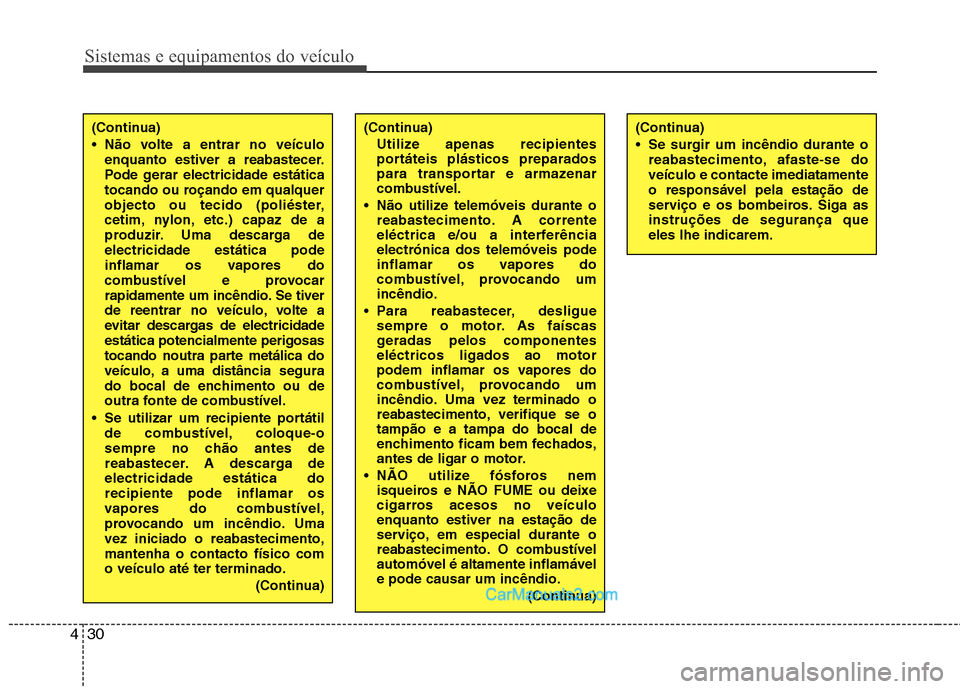 Hyundai Santa Fe 2011 Manual do proprietário (in Portuguese) Sistemas e equipamentos do veículo
30
4
(Continua)
Se surgir um incêndio durante o
reabastecimento, afaste-se do veículo e contacte imediatamenteo responsável pela estação de
serviço e os bom Hyundai Santa Fe 2011 Manual do proprietário (in Portuguese) Sistemas e equipamentos do veículo
30
4
(Continua)
Se surgir um incêndio durante o
reabastecimento, afaste-se do veículo e contacte imediatamenteo responsável pela estação de
serviço e os bom