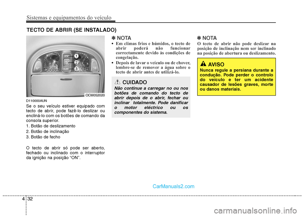 Hyundai Santa Fe 2011 Manual do proprietário (in Portuguese) Sistemas e equipamentos do veículo
32
4
D110000AUN
Se o seu veículo estiver equipado com
tecto de abrir, pode fazê-lo deslizar ouencliná-lo com os botões de comando da
consola superior.
1. Bot Hyundai Santa Fe 2011 Manual do proprietário (in Portuguese) Sistemas e equipamentos do veículo
32
4
D110000AUN
Se o seu veículo estiver equipado com
tecto de abrir, pode fazê-lo deslizar ouencliná-lo com os botões de comando da
consola superior.
1. Bot