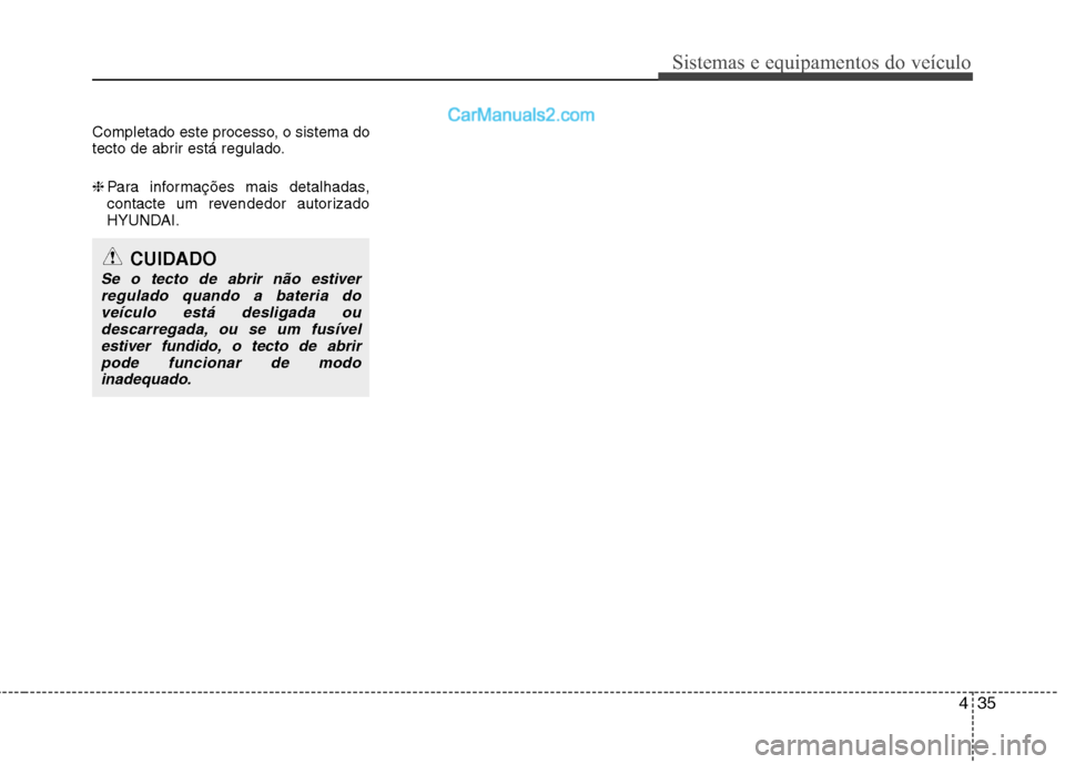 Hyundai Santa Fe 2011 Manual do proprietário (in Portuguese) 435
Sistemas e equipamentos do veículo
Completado este processo, o sistema do
tecto de abrir está regulado. ❈Para informações mais detalhadas,
contacte um revendedor autorizado
HYUNDAI.
CUIDAD Hyundai Santa Fe 2011 Manual do proprietário (in Portuguese) 435
Sistemas e equipamentos do veículo
Completado este processo, o sistema do
tecto de abrir está regulado. ❈Para informações mais detalhadas,
contacte um revendedor autorizado
HYUNDAI.
CUIDAD
