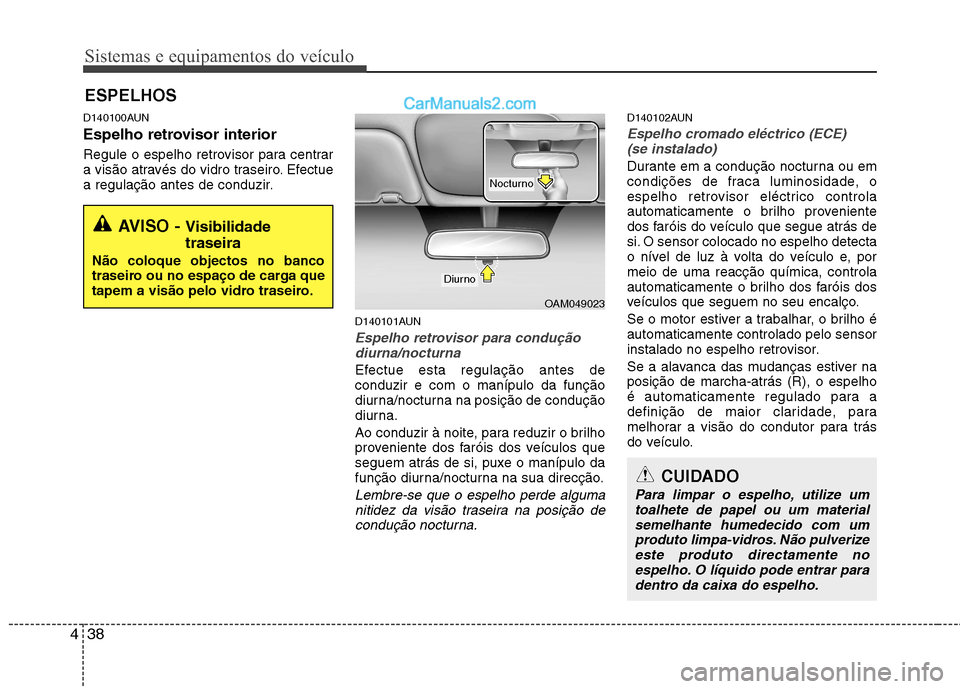 Hyundai Santa Fe 2011 Manual do proprietário (in Portuguese) Sistemas e equipamentos do veículo
38
4
D140100AUN
Espelho retrovisor interior
Regule o espelho retrovisor para centrar
a visão através do vidro traseiro. Efectue
a regulação antes de conduzir Hyundai Santa Fe 2011 Manual do proprietário (in Portuguese) Sistemas e equipamentos do veículo
38
4
D140100AUN
Espelho retrovisor interior
Regule o espelho retrovisor para centrar
a visão através do vidro traseiro. Efectue
a regulação antes de conduzir