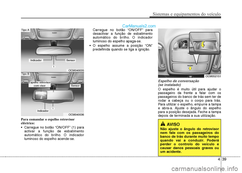 Hyundai Santa Fe 2011 Manual do proprietário (in Portuguese) 439
Sistemas e equipamentos do veículo
Para comandar o espelho retrovisor
eléctrico:
Carregue no botão “ON/OFF” (1) paraactivar a função de esbatimento
automático do brilho. O indicador
Hyundai Santa Fe 2011 Manual do proprietário (in Portuguese) 439
Sistemas e equipamentos do veículo
Para comandar o espelho retrovisor
eléctrico:
Carregue no botão “ON/OFF” (1) paraactivar a função de esbatimento
automático do brilho. O indicador