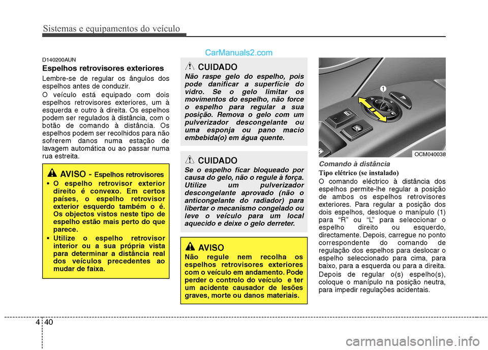 Hyundai Santa Fe 2011 Manual do proprietário (in Portuguese) Sistemas e equipamentos do veículo
40
4
D140200AUN
Espelhos retrovisores exteriores Lembre-se de regular os ângulos dos
espelhos antes de conduzir.
O veículo está equipado com dois
espelhos r Hyundai Santa Fe 2011 Manual do proprietário (in Portuguese) Sistemas e equipamentos do veículo
40
4
D140200AUN
Espelhos retrovisores exteriores Lembre-se de regular os ângulos dos
espelhos antes de conduzir.
O veículo está equipado com dois
espelhos r