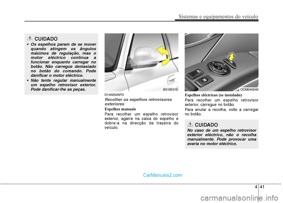 Hyundai Santa Fe 2011 Manual do proprietário (in Portuguese) 441
Sistemas e equipamentos do veículo
D140202AFD
Recolher os espelhos retrovisoresexteriores
Espelhos manuais
Para recolher um espelho retrovisor
exterior, agarre na caixa do espelho e
dobre-a na Hyundai Santa Fe 2011 Manual do proprietário (in Portuguese) 441
Sistemas e equipamentos do veículo
D140202AFD
Recolher os espelhos retrovisoresexteriores
Espelhos manuais
Para recolher um espelho retrovisor
exterior, agarre na caixa do espelho e
dobre-a na