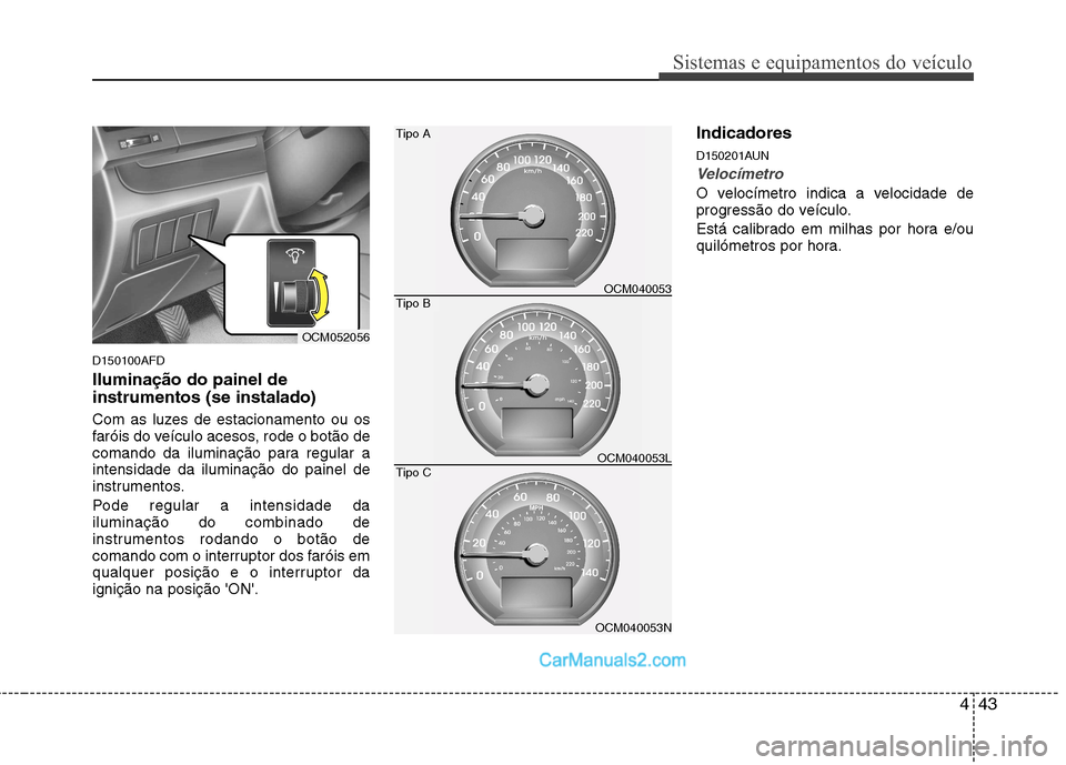 Hyundai Santa Fe 2011 Manual do proprietário (in Portuguese) 443
Sistemas e equipamentos do veículo
D150100AFD Iluminação do painel de instrumentos (se instalado)
Com as luzes de estacionamento ou os
faróis do veículo acesos, rode o botão de
comando da Hyundai Santa Fe 2011 Manual do proprietário (in Portuguese) 443
Sistemas e equipamentos do veículo
D150100AFD Iluminação do painel de instrumentos (se instalado)
Com as luzes de estacionamento ou os
faróis do veículo acesos, rode o botão de
comando da
