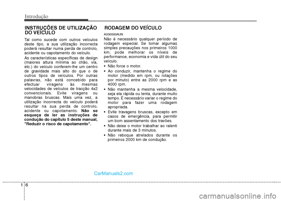 Hyundai Santa Fe 2011 Manual do proprietário (in Portuguese) Introdução
6
1
RODAGEM DO VEÍCULO
Tal como sucede com outros veículos
deste tipo, a sua utilização incorrecta
poderá resultar numa perda de controlo,
acidente ou capotamento do veículo.
As c Hyundai Santa Fe 2011 Manual do proprietário (in Portuguese) Introdução
6
1
RODAGEM DO VEÍCULO
Tal como sucede com outros veículos
deste tipo, a sua utilização incorrecta
poderá resultar numa perda de controlo,
acidente ou capotamento do veículo.
As c