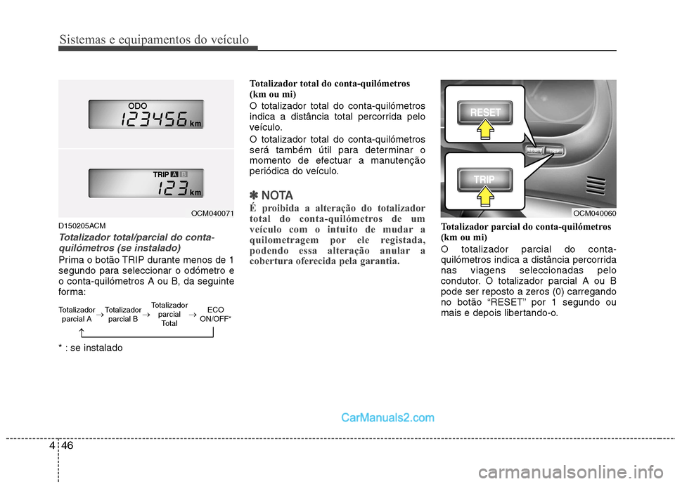 Hyundai Santa Fe 2011 Manual do proprietário (in Portuguese) Sistemas e equipamentos do veículo
46
4
D150205ACM
Totalizador total/parcial do conta-
quilómetros (se instalado)
Prima o botão TRIP durante menos de 1
segundo para seleccionar o odómetro e
o con Hyundai Santa Fe 2011 Manual do proprietário (in Portuguese) Sistemas e equipamentos do veículo
46
4
D150205ACM
Totalizador total/parcial do conta-
quilómetros (se instalado)
Prima o botão TRIP durante menos de 1
segundo para seleccionar o odómetro e
o con
