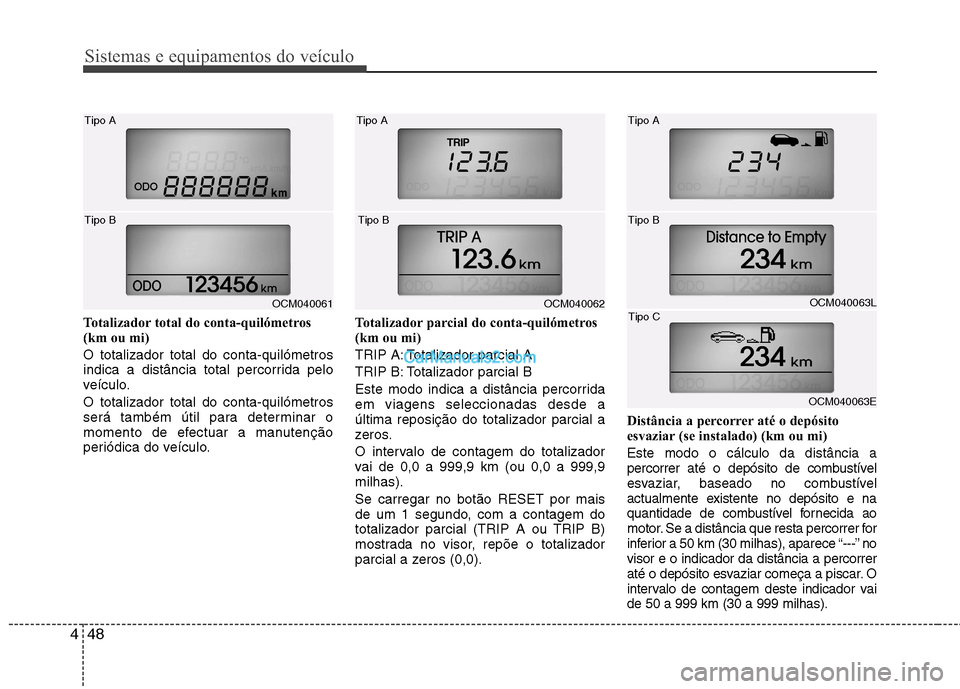 Hyundai Santa Fe 2011 Manual do proprietário (in Portuguese) Sistemas e equipamentos do veículo
48
4
Totalizador total do conta-quilómetros
(km ou mi) O totalizador total do conta-quilómetros
indica a distância total percorrida pelo
veículo. O totalizado Hyundai Santa Fe 2011 Manual do proprietário (in Portuguese) Sistemas e equipamentos do veículo
48
4
Totalizador total do conta-quilómetros
(km ou mi) O totalizador total do conta-quilómetros
indica a distância total percorrida pelo
veículo. O totalizado