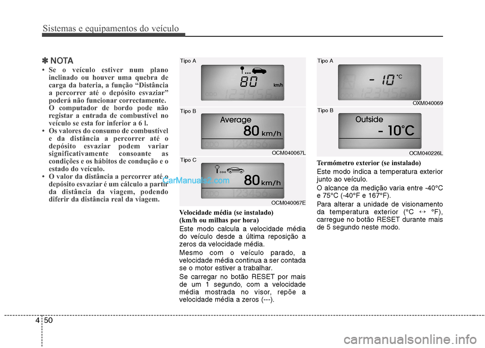 Hyundai Santa Fe 2011 Manual do proprietário (in Portuguese) Sistemas e equipamentos do veículo
50
4
✽✽
NOTA
Se o veículo estiver num plano inclinado ou houver uma quebra de
carga da bateria, a função “Distância
a percorrer até o depósito esvazi Hyundai Santa Fe 2011 Manual do proprietário (in Portuguese) Sistemas e equipamentos do veículo
50
4
✽✽
NOTA
Se o veículo estiver num plano inclinado ou houver uma quebra de
carga da bateria, a função “Distância
a percorrer até o depósito esvazi