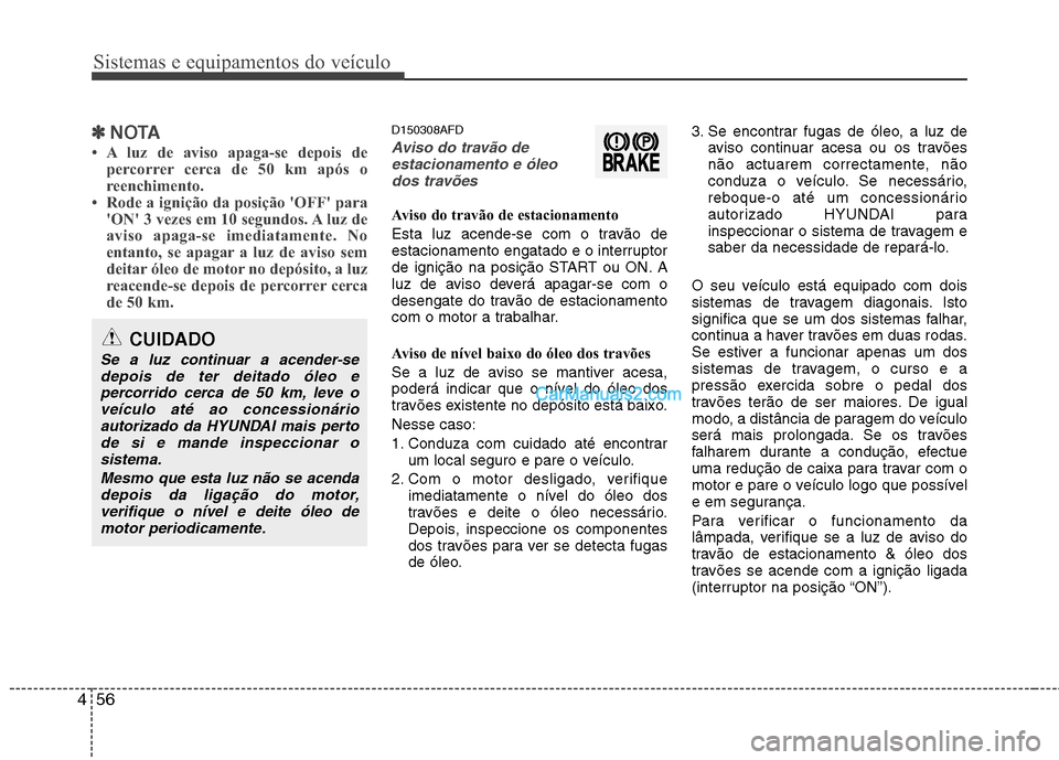 Hyundai Santa Fe 2011 Manual do proprietário (in Portuguese) Sistemas e equipamentos do veículo
56
4
✽✽
NOTA
A luz de aviso apaga-se depois de percorrer cerca de 50 km após o
reenchimento.
Rode a ignição da posição OFF para ON 3 vezes em 10 s Hyundai Santa Fe 2011 Manual do proprietário (in Portuguese) Sistemas e equipamentos do veículo
56
4
✽✽
NOTA
A luz de aviso apaga-se depois de percorrer cerca de 50 km após o
reenchimento.
Rode a ignição da posição OFF para ON 3 vezes em 10 s