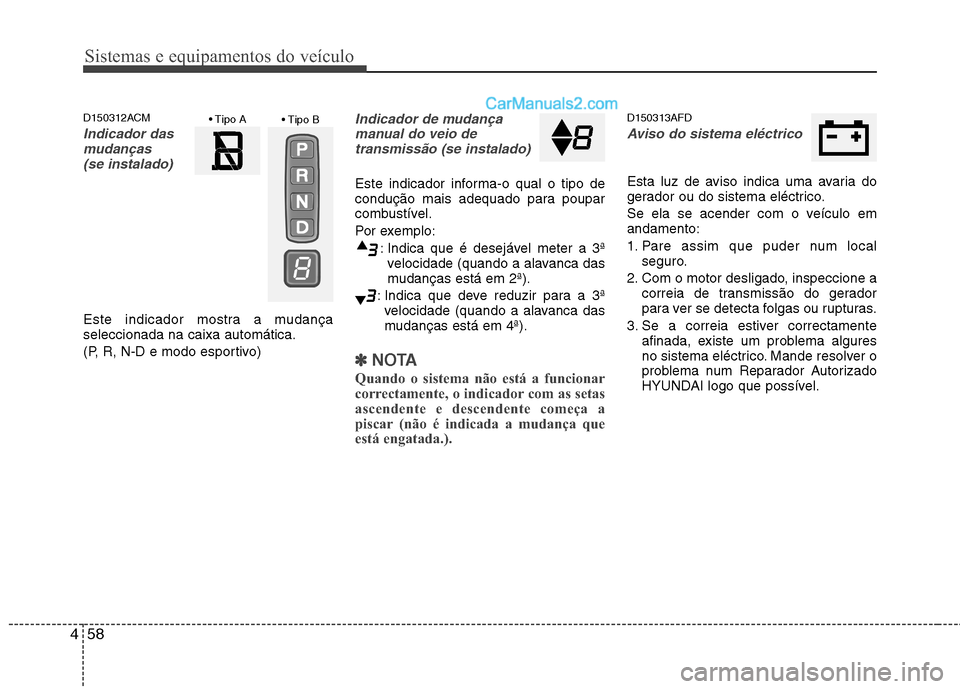 Hyundai Santa Fe 2011 Manual do proprietário (in Portuguese) Sistemas e equipamentos do veículo
58
4
D150312ACM
Indicador das
mudanças
(se instalado)
Este indicador mostra a mudança seleccionada na caixa automática.
(P, R, N-D e modo esportivo)
Indicador Hyundai Santa Fe 2011 Manual do proprietário (in Portuguese) Sistemas e equipamentos do veículo
58
4
D150312ACM
Indicador das
mudanças
(se instalado)
Este indicador mostra a mudança seleccionada na caixa automática.
(P, R, N-D e modo esportivo)
Indicador