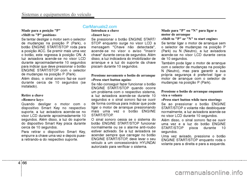 Hyundai Santa Fe 2011 Manual do proprietário (in Portuguese) Sistemas e equipamentos do veículo
66
4
Mude para a posição "P"
«Shift to "P" position»Se tentar desligar o motor sem o selector
de mudanças na posição P (Park), o
botão ENGINE START/STOP Hyundai Santa Fe 2011 Manual do proprietário (in Portuguese) Sistemas e equipamentos do veículo
66
4
Mude para a posição "P"
«Shift to "P" position»Se tentar desligar o motor sem o selector
de mudanças na posição P (Park), o
botão ENGINE START/STOP