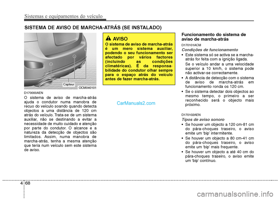 Hyundai Santa Fe 2011 Manual do proprietário (in Portuguese) Sistemas e equipamentos do veículo
68
4
D170000AEN
O sistema de aviso de marcha-atrás
ajuda o condutor numa manobra de
recuo do veículo soando quando detectaobjectos a uma distância de 120 cm
at Hyundai Santa Fe 2011 Manual do proprietário (in Portuguese) Sistemas e equipamentos do veículo
68
4
D170000AEN
O sistema de aviso de marcha-atrás
ajuda o condutor numa manobra de
recuo do veículo soando quando detectaobjectos a uma distância de 120 cm
at