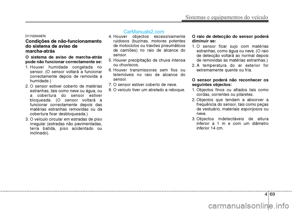 Hyundai Santa Fe 2011 Manual do proprietário (in Portuguese) 469
Sistemas e equipamentos do veículo
D170200AEN Condições de não-funcionamento
do sistema de aviso de
marcha-atrás
O sistema de aviso de marcha-atrás pode não funcionar correctamente se:
Hyundai Santa Fe 2011 Manual do proprietário (in Portuguese) 469
Sistemas e equipamentos do veículo
D170200AEN Condições de não-funcionamento
do sistema de aviso de
marcha-atrás
O sistema de aviso de marcha-atrás pode não funcionar correctamente se: