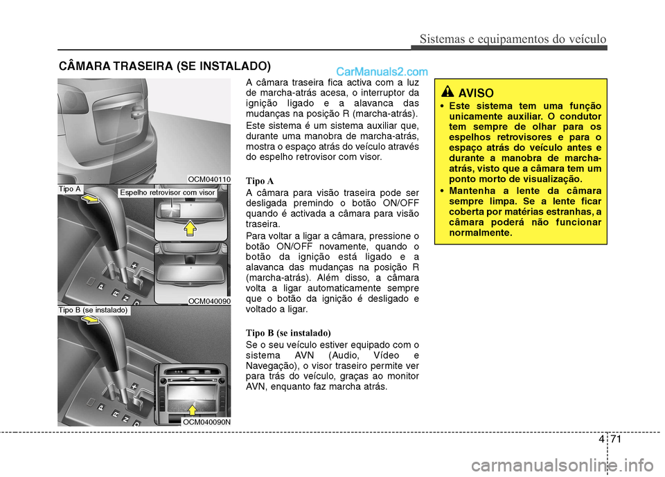 Hyundai Santa Fe 2011 Manual do proprietário (in Portuguese) 471
Sistemas e equipamentos do veículo
A câmara traseira fica activa com a luz
de marcha-atrás acesa, o interruptor da
ignição ligado e a alavanca das
mudanças na posição R (marcha-atrás).
Hyundai Santa Fe 2011 Manual do proprietário (in Portuguese) 471
Sistemas e equipamentos do veículo
A câmara traseira fica activa com a luz
de marcha-atrás acesa, o interruptor da
ignição ligado e a alavanca das
mudanças na posição R (marcha-atrás).