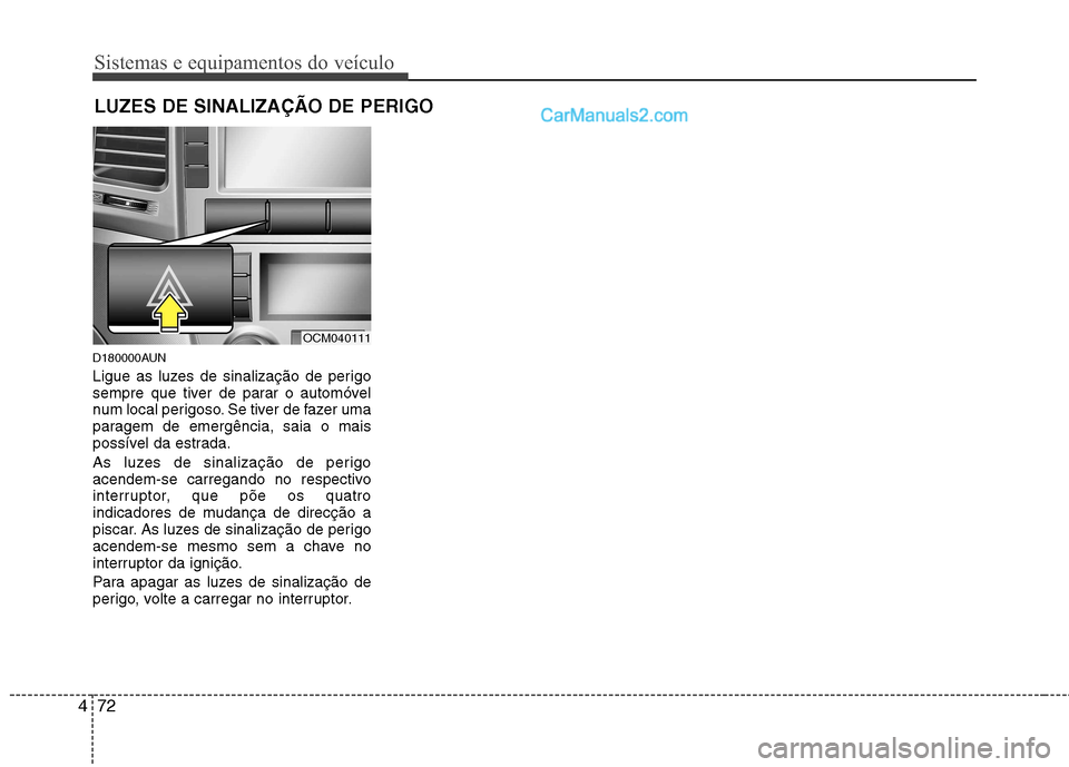 Hyundai Santa Fe 2011 Manual do proprietário (in Portuguese) Sistemas e equipamentos do veículo
72
4
D180000AUN
Ligue as luzes de sinalização de perigo
sempre que tiver de parar o automóvel
num local perigoso. Se tiver de fazer uma
paragem de emergência, Hyundai Santa Fe 2011 Manual do proprietário (in Portuguese) Sistemas e equipamentos do veículo
72
4
D180000AUN
Ligue as luzes de sinalização de perigo
sempre que tiver de parar o automóvel
num local perigoso. Se tiver de fazer uma
paragem de emergência,