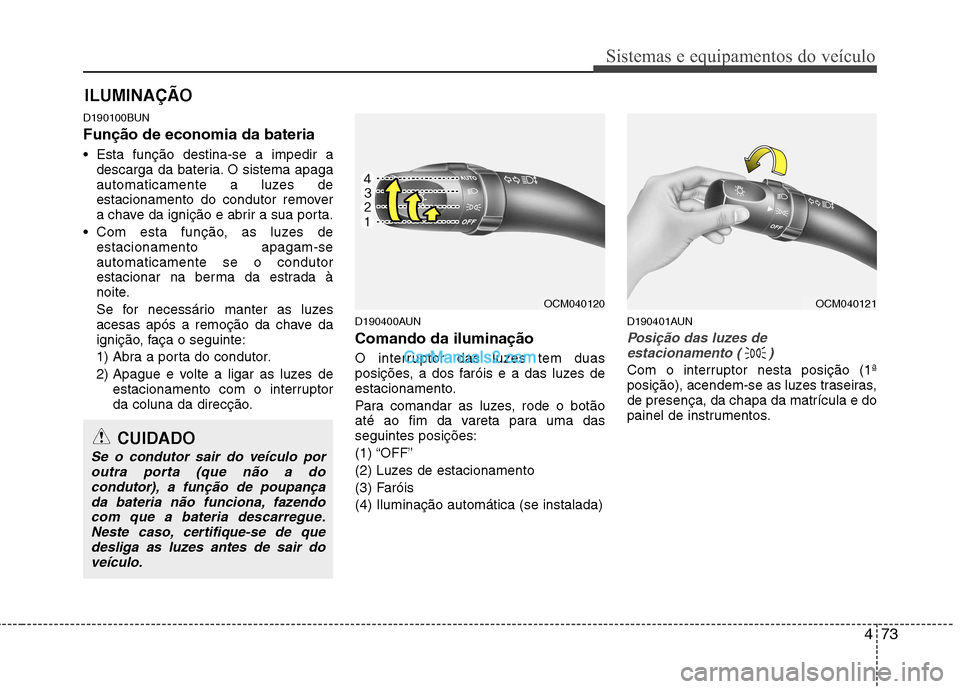 Hyundai Santa Fe 2011 Manual do proprietário (in Portuguese) 473
Sistemas e equipamentos do veículo
D190100BUN Função de economia da bateria
Esta função destina-se a impedir adescarga da bateria. O sistema apaga
automaticamente a luzes de
estacionam Hyundai Santa Fe 2011 Manual do proprietário (in Portuguese) 473
Sistemas e equipamentos do veículo
D190100BUN Função de economia da bateria
Esta função destina-se a impedir adescarga da bateria. O sistema apaga
automaticamente a luzes de
estacionam