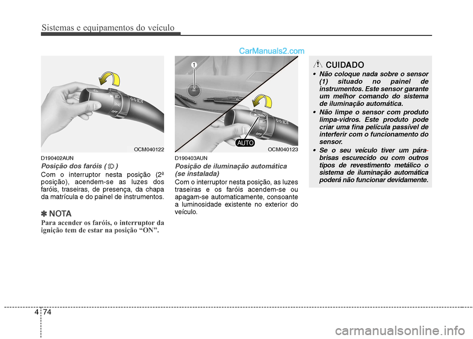 Hyundai Santa Fe 2011 Manual do proprietário (in Portuguese) Sistemas e equipamentos do veículo
74
4
D190402AUN
Posição dos faróis ( )
Com o interruptor nesta posição (2ª
posição), acendem-se as luzes dos
faróis, traseiras, de presença, da chapa
da Hyundai Santa Fe 2011 Manual do proprietário (in Portuguese) Sistemas e equipamentos do veículo
74
4
D190402AUN
Posição dos faróis ( )
Com o interruptor nesta posição (2ª
posição), acendem-se as luzes dos
faróis, traseiras, de presença, da chapa
da