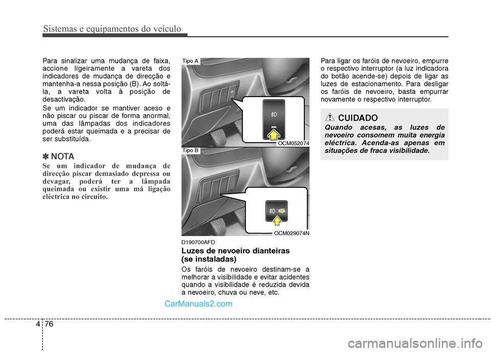 Hyundai Santa Fe 2011 Manual do proprietário (in Portuguese) Sistemas e equipamentos do veículo
76
4
Para sinalizar uma mudança de faixa,
accione ligeiramente a vareta dos
indicadores de mudança de direcção e
mantenha-a nessa posição (B). Ao soltá-
la, Hyundai Santa Fe 2011 Manual do proprietário (in Portuguese) Sistemas e equipamentos do veículo
76
4
Para sinalizar uma mudança de faixa,
accione ligeiramente a vareta dos
indicadores de mudança de direcção e
mantenha-a nessa posição (B). Ao soltá-
la,
