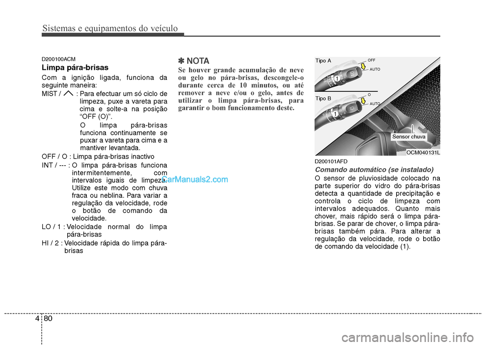 Hyundai Santa Fe 2011 Manual do proprietário (in Portuguese) Sistemas e equipamentos do veículo
80
4
D200100ACM Limpa pára-brisas Com a ignição ligada, funciona da
seguinte maneira:
MIST / : Para efectuar um só ciclo de
limpeza, puxe a vareta paracima e Hyundai Santa Fe 2011 Manual do proprietário (in Portuguese) Sistemas e equipamentos do veículo
80
4
D200100ACM Limpa pára-brisas Com a ignição ligada, funciona da
seguinte maneira:
MIST / : Para efectuar um só ciclo de
limpeza, puxe a vareta paracima e