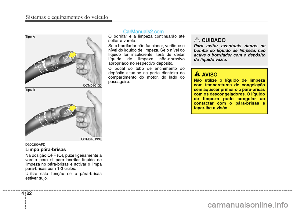 Hyundai Santa Fe 2011 Manual do proprietário (in Portuguese) Sistemas e equipamentos do veículo
82
4
D200200AFD Limpa pára-brisas
Na posição OFF (O), puxe ligeiramente a
vareta para si para borrifar líquido de
limpeza no pára-brisas e activar o limpa
Hyundai Santa Fe 2011 Manual do proprietário (in Portuguese) Sistemas e equipamentos do veículo
82
4
D200200AFD Limpa pára-brisas
Na posição OFF (O), puxe ligeiramente a
vareta para si para borrifar líquido de
limpeza no pára-brisas e activar o limpa