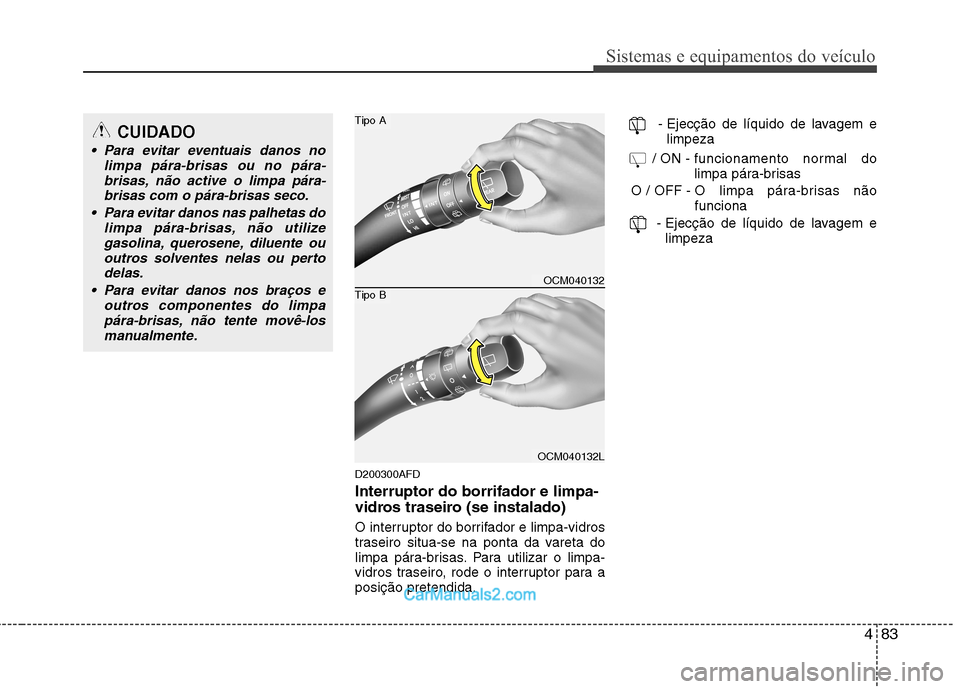 Hyundai Santa Fe 2011 Manual do proprietário (in Portuguese) 483
Sistemas e equipamentos do veículo
D200300AFD Interruptor do borrifador e limpa-
vidros traseiro (se instalado)
O interruptor do borrifador e limpa-vidros
traseiro situa-se na ponta da vareta Hyundai Santa Fe 2011 Manual do proprietário (in Portuguese) 483
Sistemas e equipamentos do veículo
D200300AFD Interruptor do borrifador e limpa-
vidros traseiro (se instalado)
O interruptor do borrifador e limpa-vidros
traseiro situa-se na ponta da vareta