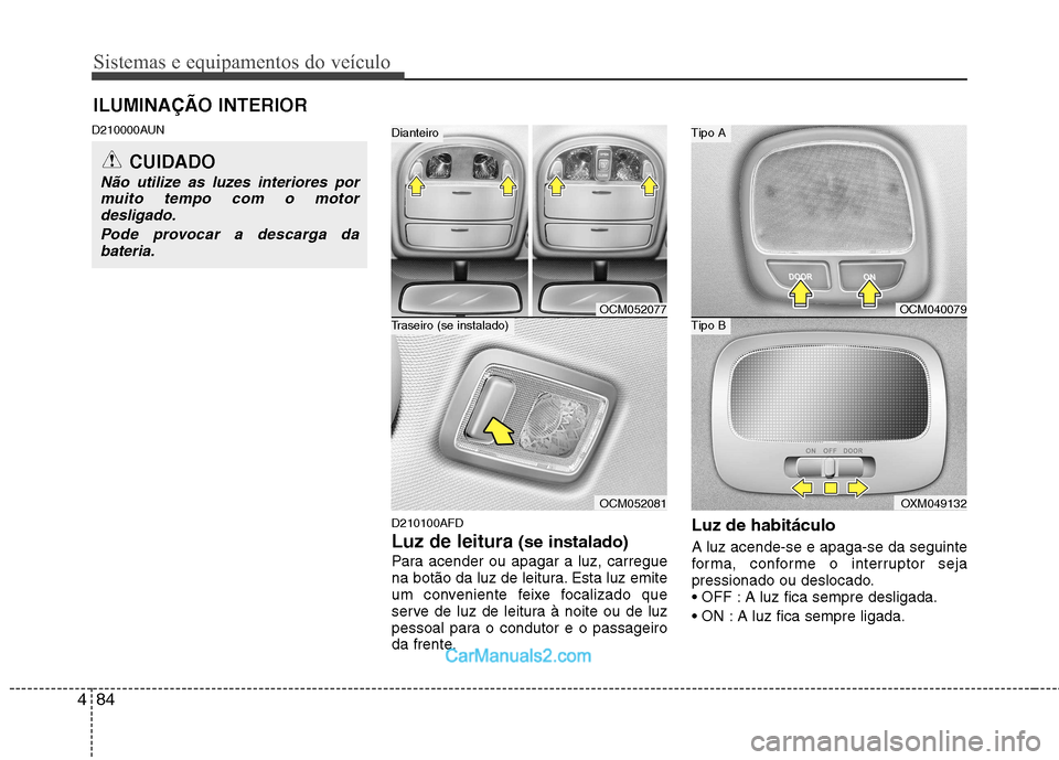 Hyundai Santa Fe 2011 Manual do proprietário (in Portuguese) Sistemas e equipamentos do veículo
84
4
D210000AUN
D210100AFD Luz de leitura (se instalado)
Para acender ou apagar a luz, carregue
na botão da luz de leitura. Esta luz emite
um conveniente feixe fo Hyundai Santa Fe 2011 Manual do proprietário (in Portuguese) Sistemas e equipamentos do veículo
84
4
D210000AUN
D210100AFD Luz de leitura (se instalado)
Para acender ou apagar a luz, carregue
na botão da luz de leitura. Esta luz emite
um conveniente feixe fo