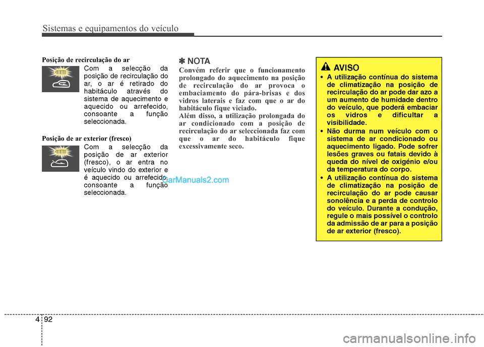 Hyundai Santa Fe 2011 Manual do proprietário (in Portuguese) Sistemas e equipamentos do veículo
92
4
Posição de recirculação do ar
Com a selecção daposição de recirculação do
ar, o ar é retirado do
habitáculo através dosistema de aquecimento e
aq Hyundai Santa Fe 2011 Manual do proprietário (in Portuguese) Sistemas e equipamentos do veículo
92
4
Posição de recirculação do ar
Com a selecção daposição de recirculação do
ar, o ar é retirado do
habitáculo através dosistema de aquecimento e
aq