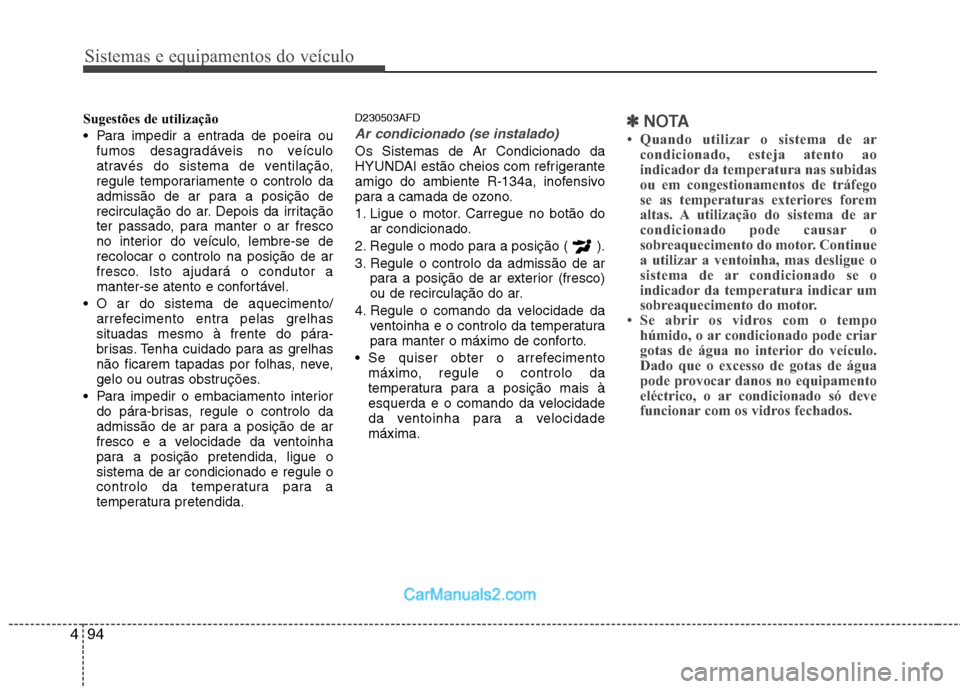 Hyundai Santa Fe 2011 Manual do proprietário (in Portuguese) Sistemas e equipamentos do veículo
94
4
Sugestões de utilização
Para impedir a entrada de poeira ou
fumos desagradáveis no veículo
através do sistema de ventilação,
regule temporariamente Hyundai Santa Fe 2011 Manual do proprietário (in Portuguese) Sistemas e equipamentos do veículo
94
4
Sugestões de utilização
Para impedir a entrada de poeira ou
fumos desagradáveis no veículo
através do sistema de ventilação,
regule temporariamente