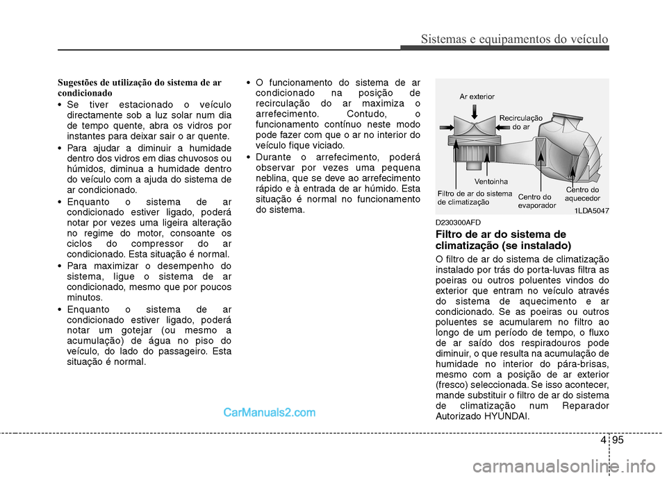 Hyundai Santa Fe 2011 Manual do proprietário (in Portuguese) 495
Sistemas e equipamentos do veículo
Sugestões de utilização do sistema de ar
condicionado
Se tiver estacionado o veículodirectamente sob a luz solar num dia
de tempo quente, abra os vidr Hyundai Santa Fe 2011 Manual do proprietário (in Portuguese) 495
Sistemas e equipamentos do veículo
Sugestões de utilização do sistema de ar
condicionado
Se tiver estacionado o veículodirectamente sob a luz solar num dia
de tempo quente, abra os vidr