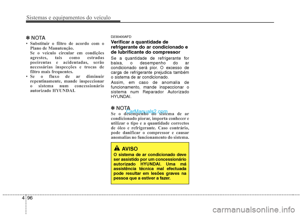 Hyundai Santa Fe 2011 Manual do proprietário (in Portuguese) Sistemas e equipamentos do veículo
96
4
AVISO
O sistema de ar condicionado deve ser assistido por um concessionário
autorizado HYUNDAI. Uma má
assistência técnica mal efectuada
pode resultar em l Hyundai Santa Fe 2011 Manual do proprietário (in Portuguese) Sistemas e equipamentos do veículo
96
4
AVISO
O sistema de ar condicionado deve ser assistido por um concessionário
autorizado HYUNDAI. Uma má
assistência técnica mal efectuada
pode resultar em l
