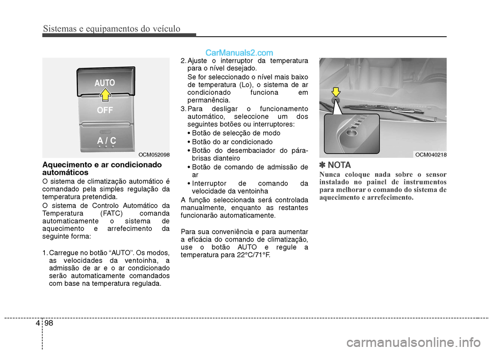 Hyundai Santa Fe 2011 Manual do proprietário (in Portuguese) Sistemas e equipamentos do veículo
98
4
Aquecimento e ar condicionado automáticos O sistema de climatização automático é comandado pela simples regulação da
temperatura pretendida.
O sistema Hyundai Santa Fe 2011 Manual do proprietário (in Portuguese) Sistemas e equipamentos do veículo
98
4
Aquecimento e ar condicionado automáticos O sistema de climatização automático é comandado pela simples regulação da
temperatura pretendida.
O sistema