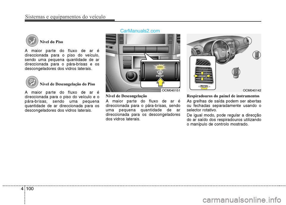 Hyundai Santa Fe 2011 Manual do proprietário (in Portuguese) Sistemas e equipamentos do veículo
100
4
Nível do Piso
A maior parte do fluxo de ar é
direccionada para o piso do veículo,sendo uma pequena quantidade de ar
direccionada para o pára-brisas e os Hyundai Santa Fe 2011 Manual do proprietário (in Portuguese) Sistemas e equipamentos do veículo
100
4
Nível do Piso
A maior parte do fluxo de ar é
direccionada para o piso do veículo,sendo uma pequena quantidade de ar
direccionada para o pára-brisas e os