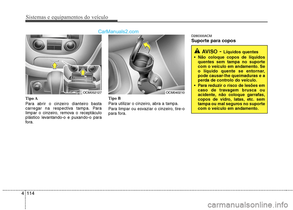 Hyundai Santa Fe 2011 Manual do proprietário (in Portuguese) Sistemas e equipamentos do veículo
114
4
Tipo A
Para abrir o cinzeiro dianteiro basta
carregar na respectiva tampa. Para
limpar o cinzeiro, remova o receptáculo
plástico levantando-o e puxando-o Hyundai Santa Fe 2011 Manual do proprietário (in Portuguese) Sistemas e equipamentos do veículo
114
4
Tipo A
Para abrir o cinzeiro dianteiro basta
carregar na respectiva tampa. Para
limpar o cinzeiro, remova o receptáculo
plástico levantando-o e puxando-o