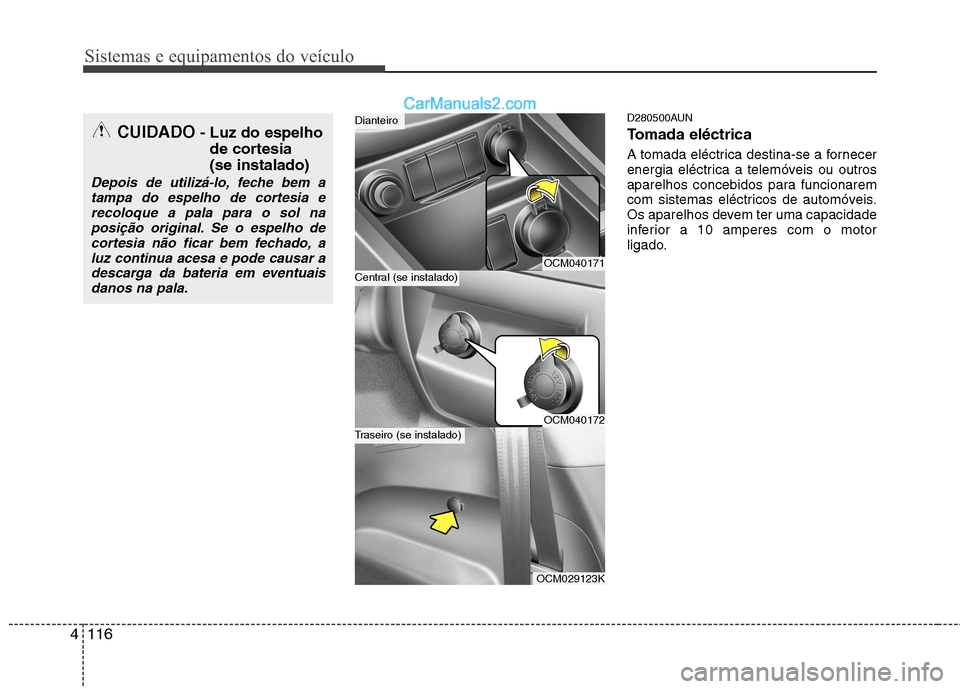 Hyundai Santa Fe 2011 Manual do proprietário (in Portuguese) Sistemas e equipamentos do veículo
116
4
D280500AUN
Tomada eléctrica
A tomada eléctrica destina-se a fornecer
energia eléctrica a telemóveis ou outros
aparelhos concebidos para funcionarem
com Hyundai Santa Fe 2011 Manual do proprietário (in Portuguese) Sistemas e equipamentos do veículo
116
4
D280500AUN
Tomada eléctrica
A tomada eléctrica destina-se a fornecer
energia eléctrica a telemóveis ou outros
aparelhos concebidos para funcionarem
com