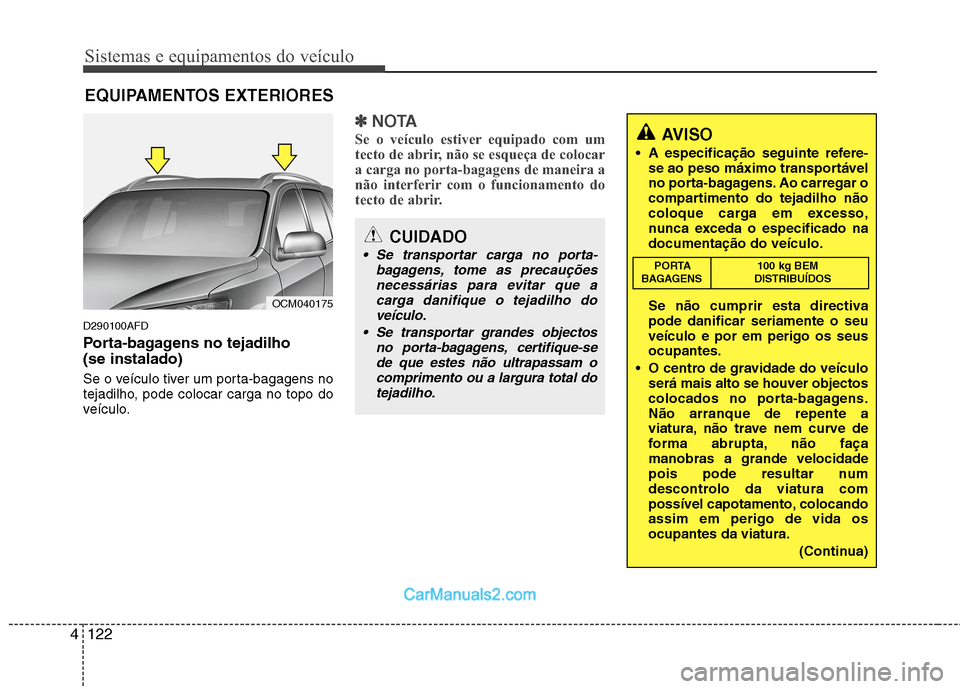 Hyundai Santa Fe 2011 Manual do proprietário (in Portuguese) Sistemas e equipamentos do veículo
122
4
D290100AFD
Porta-bagagens no tejadilho (se instalado)
Se o veículo tiver um porta-bagagens no
tejadilho, pode colocar carga no topo do
veículo.
✽✽
N Hyundai Santa Fe 2011 Manual do proprietário (in Portuguese) Sistemas e equipamentos do veículo
122
4
D290100AFD
Porta-bagagens no tejadilho (se instalado)
Se o veículo tiver um porta-bagagens no
tejadilho, pode colocar carga no topo do
veículo.
✽✽
N