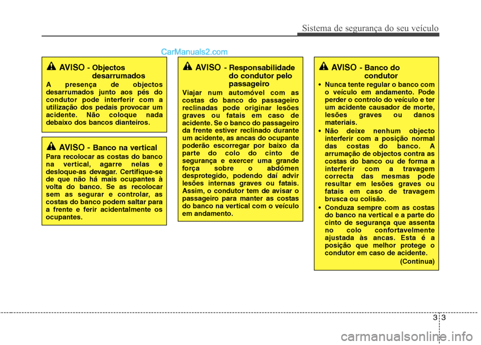 Hyundai Santa Fe 2011 Manual do proprietário (in Portuguese) 33
Sistema de segurança do seu veículo
AVISO - Banco na vertical
Para recolocar as costas do banco
na vertical, agarre nelas e
desloque-as devagar. Certifique-sede que não há mais ocupantes à
vo Hyundai Santa Fe 2011 Manual do proprietário (in Portuguese) 33
Sistema de segurança do seu veículo
AVISO - Banco na vertical
Para recolocar as costas do banco
na vertical, agarre nelas e
desloque-as devagar. Certifique-sede que não há mais ocupantes à
vo
