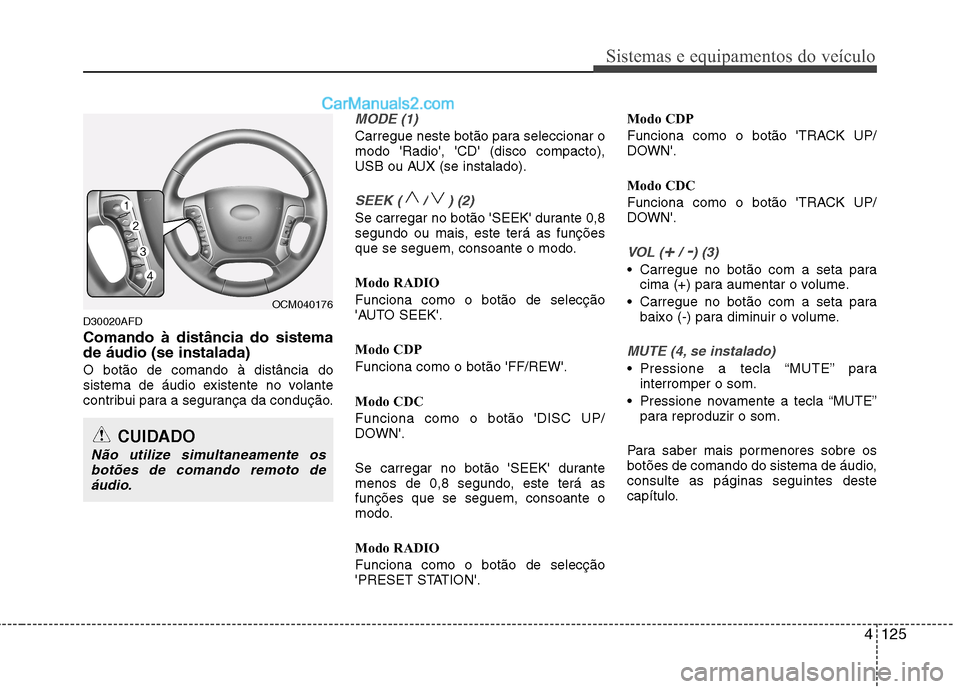 Hyundai Santa Fe 2011 Manual do proprietário (in Portuguese) 4125
Sistemas e equipamentos do veículo
D30020AFD Comando à distância do sistema de áudio (se instalada) O botão de comando à distância do
sistema de áudio existente no volante
contribui para Hyundai Santa Fe 2011 Manual do proprietário (in Portuguese) 4125
Sistemas e equipamentos do veículo
D30020AFD Comando à distância do sistema de áudio (se instalada) O botão de comando à distância do
sistema de áudio existente no volante
contribui para