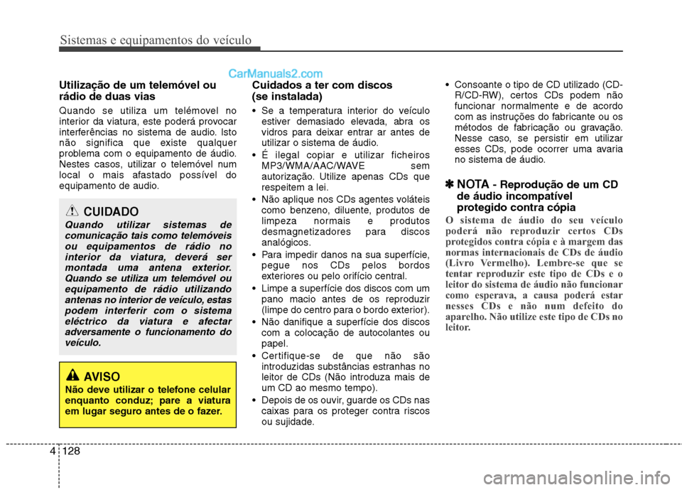 Hyundai Santa Fe 2011 Manual do proprietário (in Portuguese) Sistemas e equipamentos do veículo
128
4
Utilização de um telemóvel ou rádio de duas vias
Quando se utiliza um telémovel no
interior da viatura, este poderá provocar
interferências no sistem Hyundai Santa Fe 2011 Manual do proprietário (in Portuguese) Sistemas e equipamentos do veículo
128
4
Utilização de um telemóvel ou rádio de duas vias
Quando se utiliza um telémovel no
interior da viatura, este poderá provocar
interferências no sistem