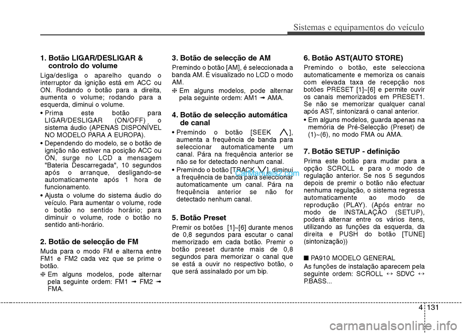 Hyundai Santa Fe 2011 Manual do proprietário (in Portuguese) 4131
Sistemas e equipamentos do veículo
1. Botão LIGAR/DESLIGAR &controlo do volume
Liga/desliga o aparelho quando o
interruptor da ignição está em ACC ou
ON. Rodando o botão para a direita,
a Hyundai Santa Fe 2011 Manual do proprietário (in Portuguese) 4131
Sistemas e equipamentos do veículo
1. Botão LIGAR/DESLIGAR &controlo do volume
Liga/desliga o aparelho quando o
interruptor da ignição está em ACC ou
ON. Rodando o botão para a direita,
a