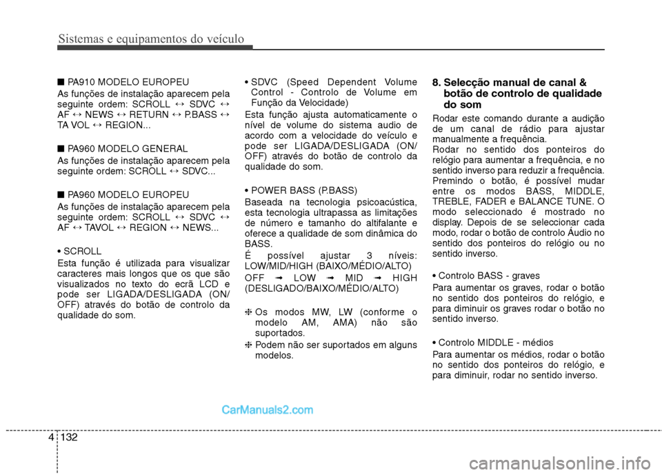 Hyundai Santa Fe 2011 Manual do proprietário (in Portuguese) Sistemas e equipamentos do veículo
132
4
■ PA910 MODELO EUROPEU
As funções de instalação aparecem pela
seguinte ordem: SCROLL ↔SDVC ↔
AF ↔NEWS ↔RETURN ↔P.BASS ↔
TA VOL ↔R Hyundai Santa Fe 2011 Manual do proprietário (in Portuguese) Sistemas e equipamentos do veículo
132
4
■ PA910 MODELO EUROPEU
As funções de instalação aparecem pela
seguinte ordem: SCROLL ↔SDVC ↔
AF ↔NEWS ↔RETURN ↔P.BASS ↔
TA VOL ↔R