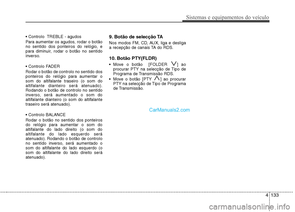 Hyundai Santa Fe 2011 Manual do proprietário (in Portuguese) 4133
Sistemas e equipamentos do veículo
Para aumentar os agudos, rodar o botão
no sentido dos ponteiros do relógio, e
para diminuir, rodar o botão no sentido
inverso.
Rodar o botão de contro Hyundai Santa Fe 2011 Manual do proprietário (in Portuguese) 4133
Sistemas e equipamentos do veículo
Para aumentar os agudos, rodar o botão
no sentido dos ponteiros do relógio, e
para diminuir, rodar o botão no sentido
inverso.
Rodar o botão de contro
