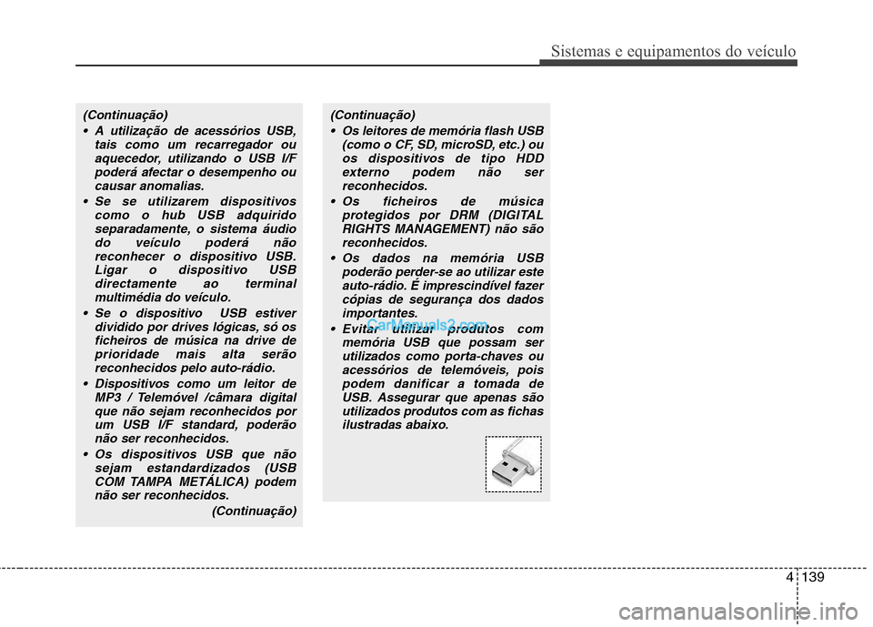 Hyundai Santa Fe 2011 Manual do proprietário (in Portuguese) 4139
Sistemas e equipamentos do veículo
(Continuação) A utilização de acessórios USB, tais como um recarregador ouaquecedor, utilizando o USB I/Fpoderá afectar o desempenho ou
causar anomalias. Hyundai Santa Fe 2011 Manual do proprietário (in Portuguese) 4139
Sistemas e equipamentos do veículo
(Continuação) A utilização de acessórios USB, tais como um recarregador ouaquecedor, utilizando o USB I/Fpoderá afectar o desempenho ou
causar anomalias.