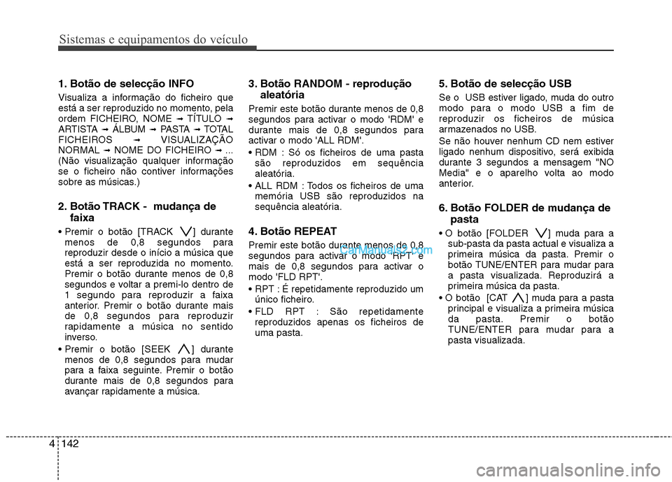 Hyundai Santa Fe 2011 Manual do proprietário (in Portuguese) Sistemas e equipamentos do veículo
142
4
1. Botão de selecção INFO
Visualiza a informação do ficheiro que
está a ser reproduzido no momento, pela
ordem FICHEIRO, NOME ➟TÍTULO ➟
ARTIST Hyundai Santa Fe 2011 Manual do proprietário (in Portuguese) Sistemas e equipamentos do veículo
142
4
1. Botão de selecção INFO
Visualiza a informação do ficheiro que
está a ser reproduzido no momento, pela
ordem FICHEIRO, NOME ➟TÍTULO ➟
ARTIST