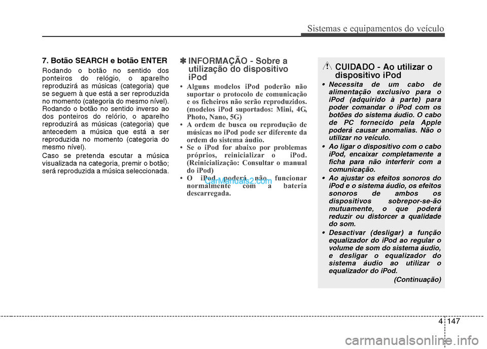 Hyundai Santa Fe 2011 Manual do proprietário (in Portuguese) 4147
Sistemas e equipamentos do veículo
7. Botão SEARCH e botão ENTER Rodando o botão no sentido dos
ponteiros do relógio, o aparelho
reproduzirá as músicas (categoria) quese seguem à que es Hyundai Santa Fe 2011 Manual do proprietário (in Portuguese) 4147
Sistemas e equipamentos do veículo
7. Botão SEARCH e botão ENTER Rodando o botão no sentido dos
ponteiros do relógio, o aparelho
reproduzirá as músicas (categoria) quese seguem à que es