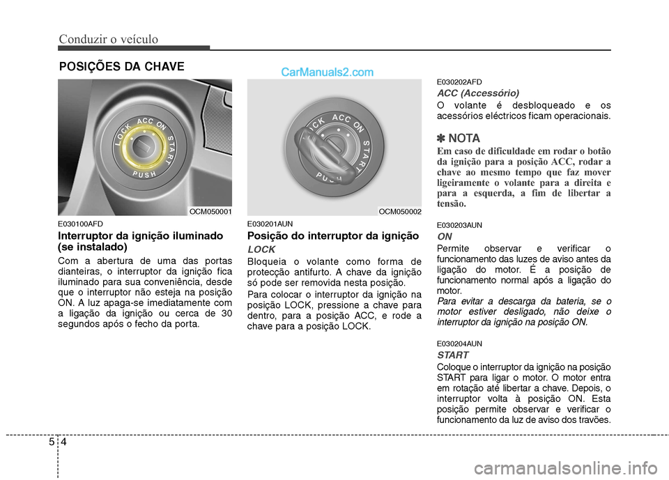 Hyundai Santa Fe 2011 Manual do proprietário (in Portuguese) Conduzir o veículo
4
5
E030100AFD Interruptor da ignição iluminado (se instalado)
Com a abertura de uma das portas
dianteiras, o interruptor da ignição fica
iluminado para sua conveniência, de Hyundai Santa Fe 2011 Manual do proprietário (in Portuguese) Conduzir o veículo
4
5
E030100AFD Interruptor da ignição iluminado (se instalado)
Com a abertura de uma das portas
dianteiras, o interruptor da ignição fica
iluminado para sua conveniência, de