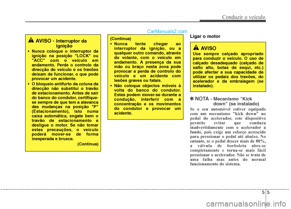 Hyundai Santa Fe 2011 Manual do proprietário (in Portuguese) 55
Conduzir o veículo
Ligar o motor
✽✽
NOTA - Mecanismo "Kick
down" (se instalado)
Se o seu automóvel estiver equipado
com um mecanismo "kick down" no
pedal do acelerador, este dispositivo
pe Hyundai Santa Fe 2011 Manual do proprietário (in Portuguese) 55
Conduzir o veículo
Ligar o motor
✽✽
NOTA - Mecanismo "Kick
down" (se instalado)
Se o seu automóvel estiver equipado
com um mecanismo "kick down" no
pedal do acelerador, este dispositivo
pe
