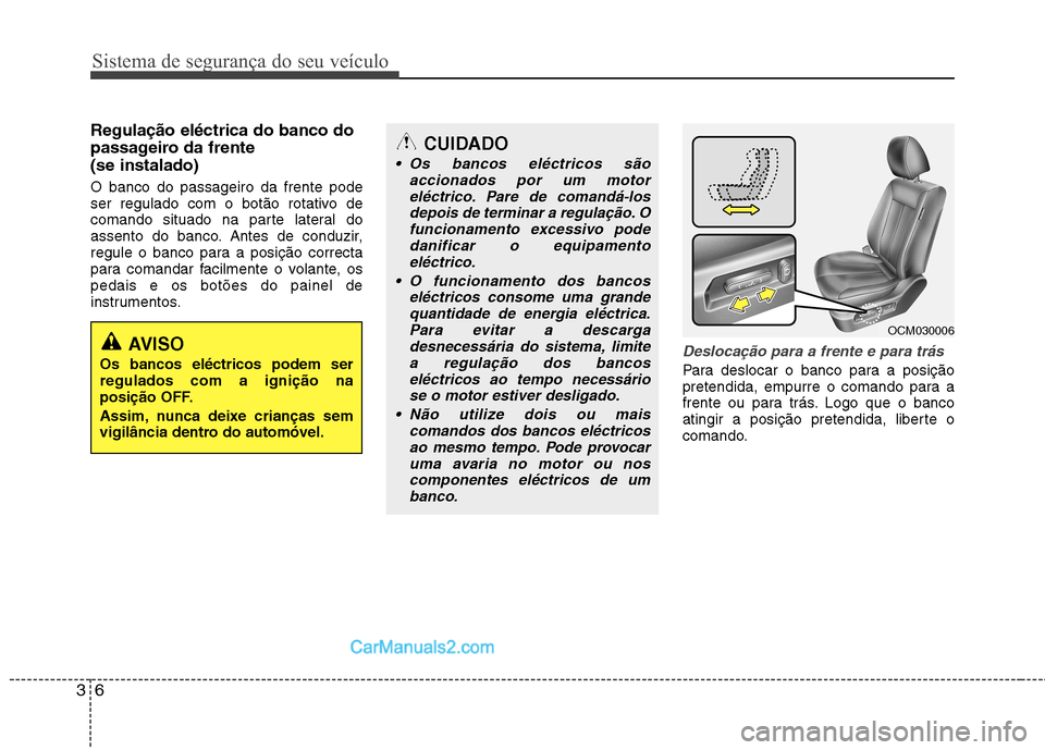 Hyundai Santa Fe 2011 Manual do proprietário (in Portuguese) Sistema de segurança do seu veículo
6
3
Regulação eléctrica do banco do
passageiro da frente (se instalado) O banco do passageiro da frente pode
ser regulado com o botão rotativo de
comando s Hyundai Santa Fe 2011 Manual do proprietário (in Portuguese) Sistema de segurança do seu veículo
6
3
Regulação eléctrica do banco do
passageiro da frente (se instalado) O banco do passageiro da frente pode
ser regulado com o botão rotativo de
comando s