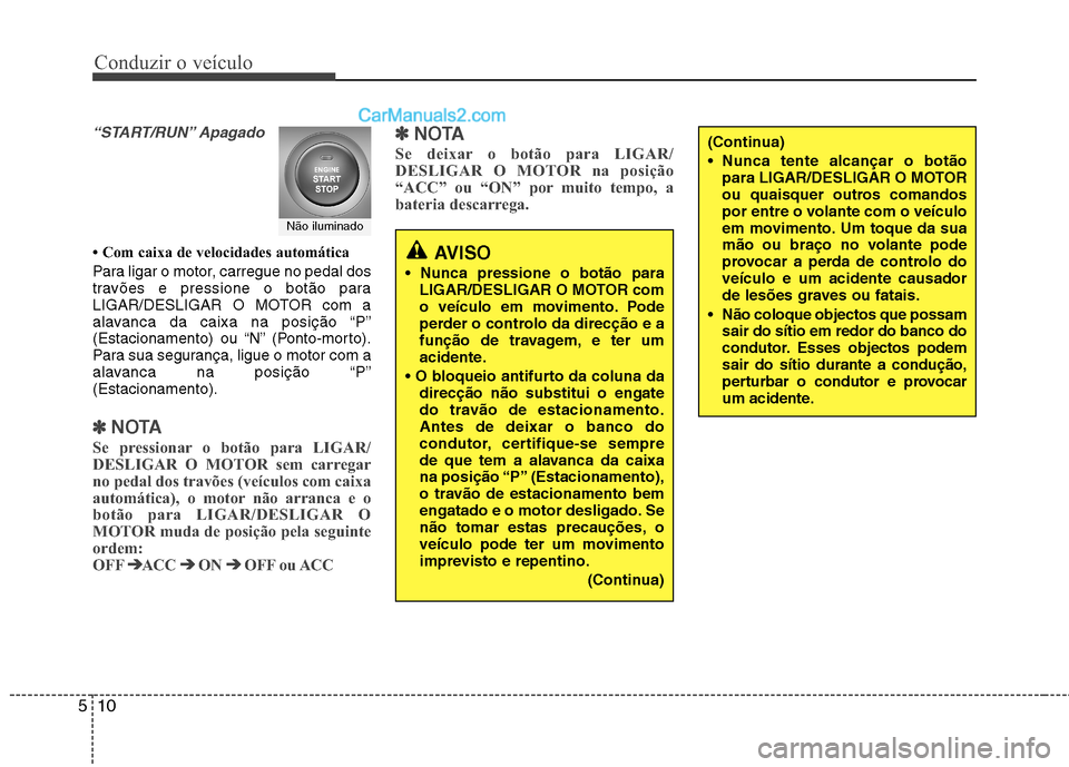 Hyundai Santa Fe 2011 Manual do proprietário (in Portuguese) Conduzir o veículo
10
5
“START/RUN” Apagado
Com caixa de velocidades automática
Para ligar o motor, carregue no pedal dos
travões e pressione o botão para
LIGAR/DESLIGAR O MOTOR com a
alav Hyundai Santa Fe 2011 Manual do proprietário (in Portuguese) Conduzir o veículo
10
5
“START/RUN” Apagado
Com caixa de velocidades automática
Para ligar o motor, carregue no pedal dos
travões e pressione o botão para
LIGAR/DESLIGAR O MOTOR com a
alav